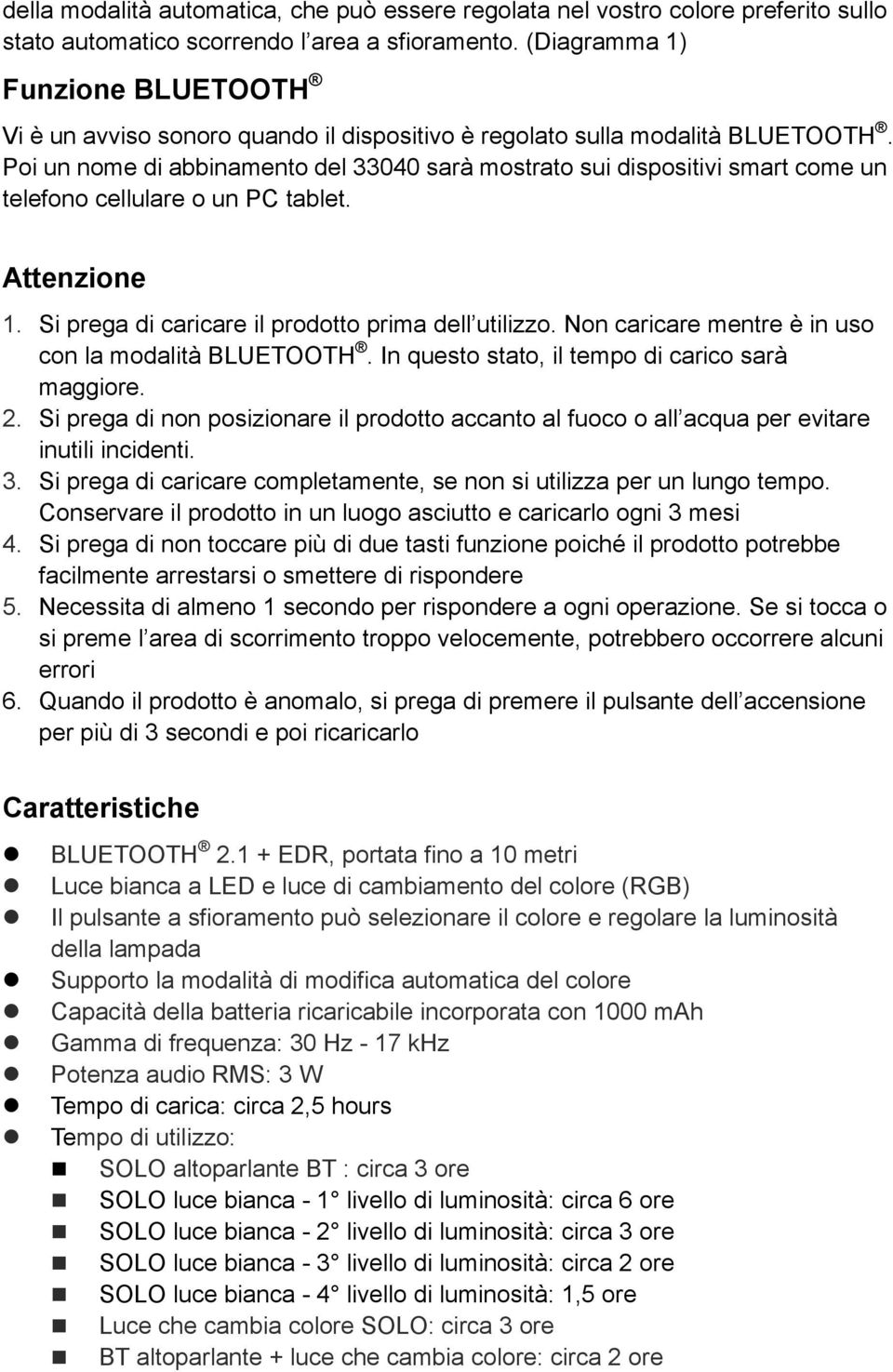 Poi un nome di abbinamento del 33040 sarà mostrato sui dispositivi smart come un telefono cellulare o un PC tablet. Attenzione 1. Si prega di caricare il prodotto prima dell utilizzo.