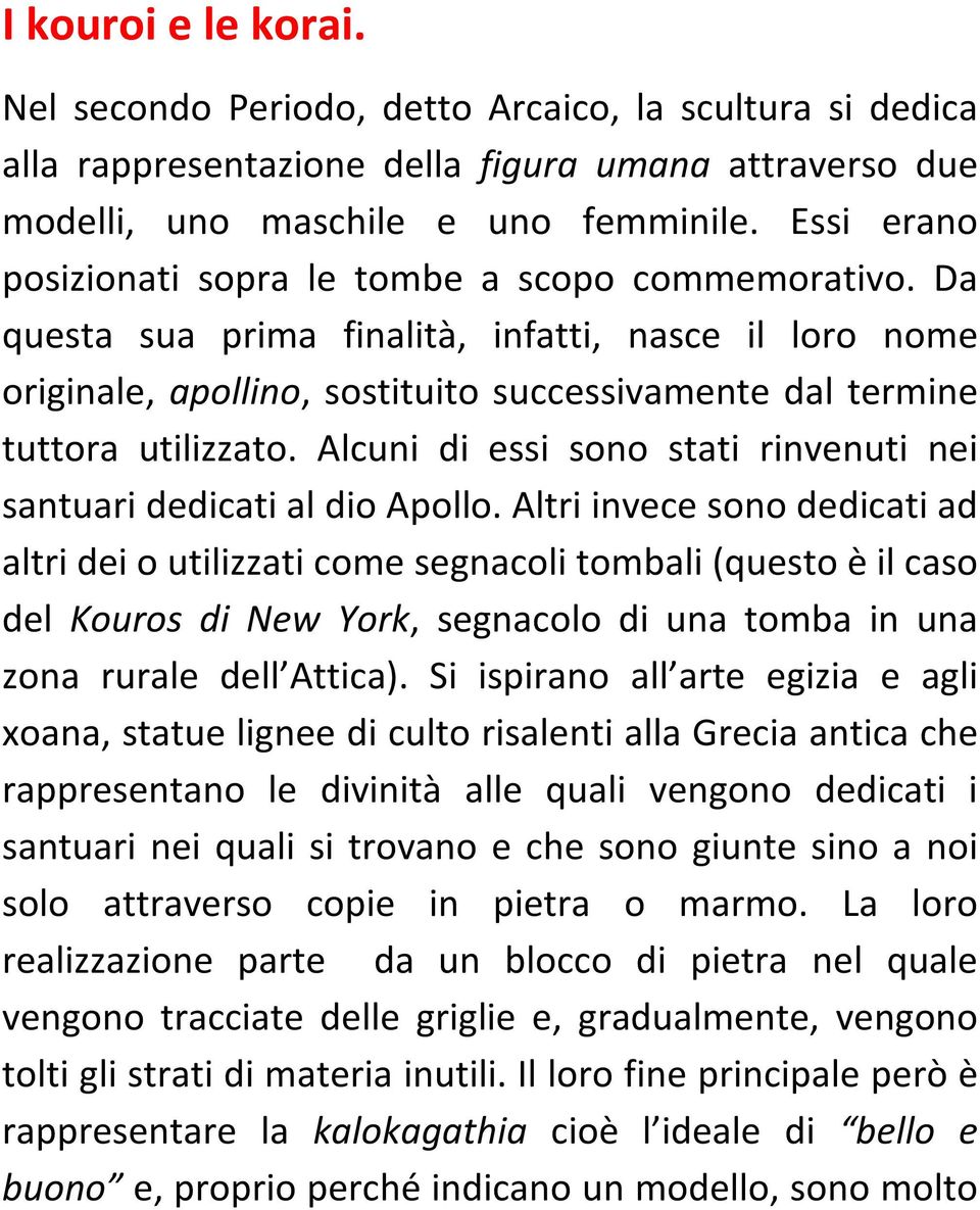 Alcuni di essi sono stati rinvenuti nei santuari dedicati al dio Apollo.