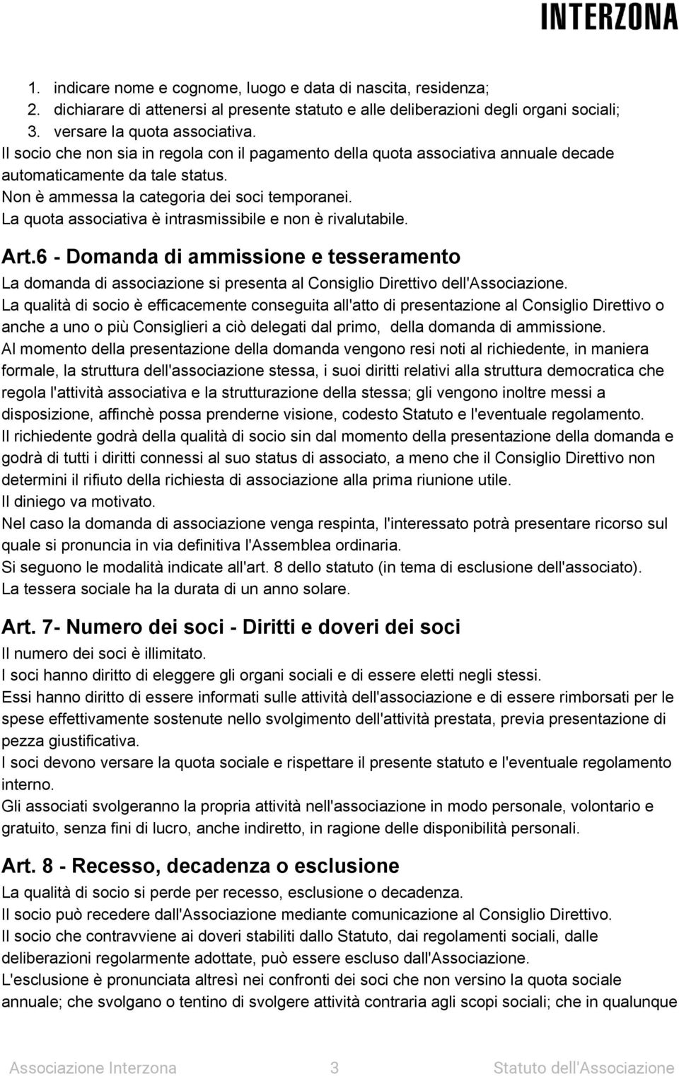 La quota associativa è intrasmissibile e non è rivalutabile. Art.6 Domanda di ammissione e tesseramento La domanda di associazione si presenta al Consiglio Direttivo dell'associazione.