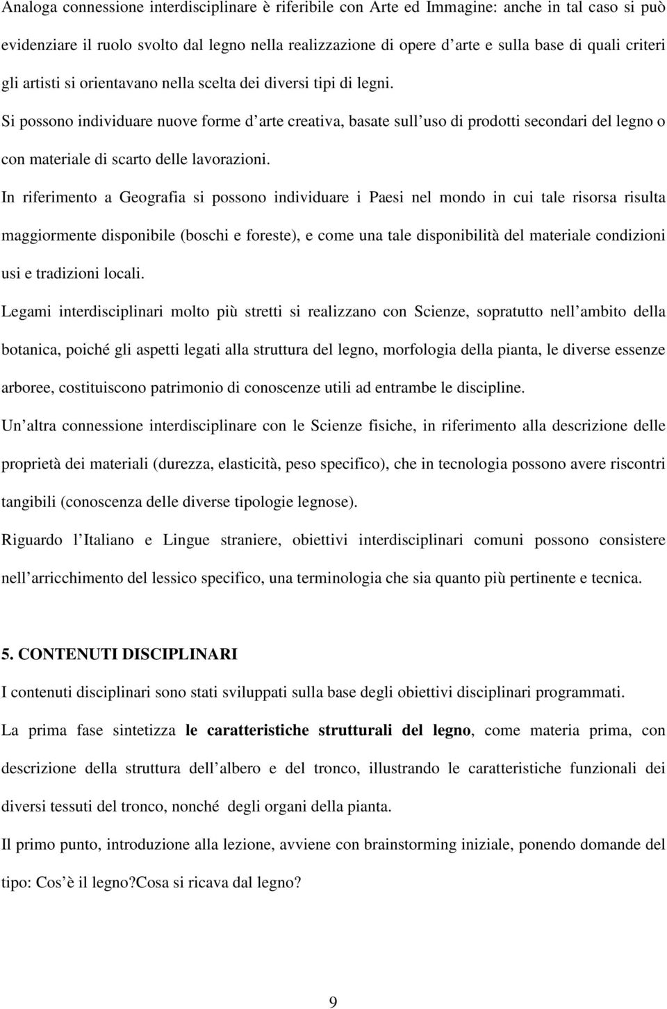 Si possono individuare nuove forme d arte creativa, basate sull uso di prodotti secondari del legno o con materiale di scarto delle lavorazioni.