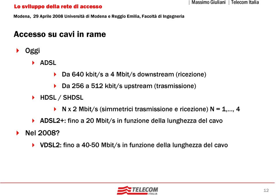 trasmissione e ricezione) N = 1,, 4 ADSL2+: fino a 20 Mbit/s in funzione della