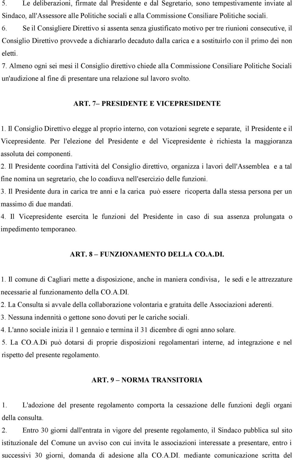 eletti. 7. Almeno ogni sei mesi il Consiglio direttivo chiede alla Commissione Consiliare Politiche Sociali un'audizione al fine di presentare una relazione sul lavoro svolto. ART.