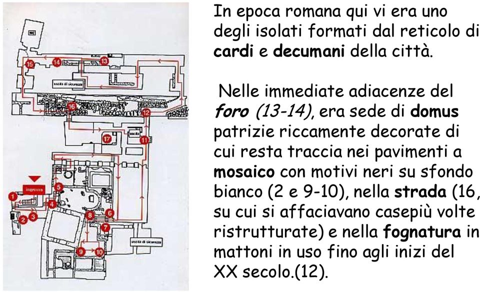 traccia nei pavimenti a mosaico con motivi neri su sfondo bianco (2 e 9-10), nella strada (16, su cui si