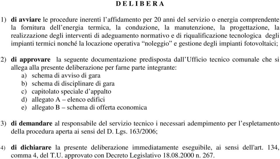 di approvare la seguente documentazione predisposta dall Ufficio tecnico comunale che si allega alla presente deliberazione per farne parte integrante: a) schema di avviso di gara b) schema di