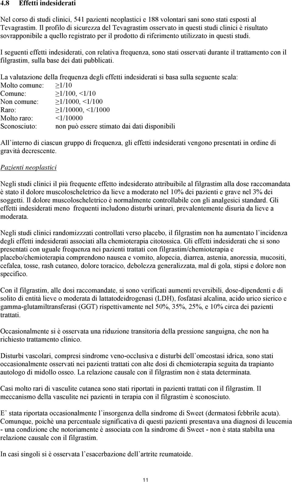 I seguenti effetti indesiderati, con relativa frequenza, sono stati osservati durante il trattamento con il filgrastim, sulla base dei dati pubblicati.