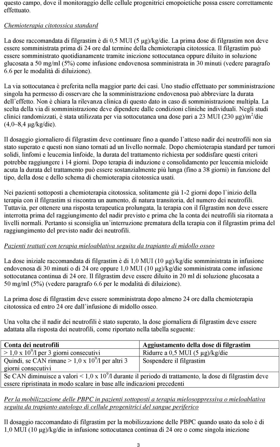 La prima dose di filgrastim non deve essere somministrata prima di 24 ore dal termine della chemioterapia citotossica.