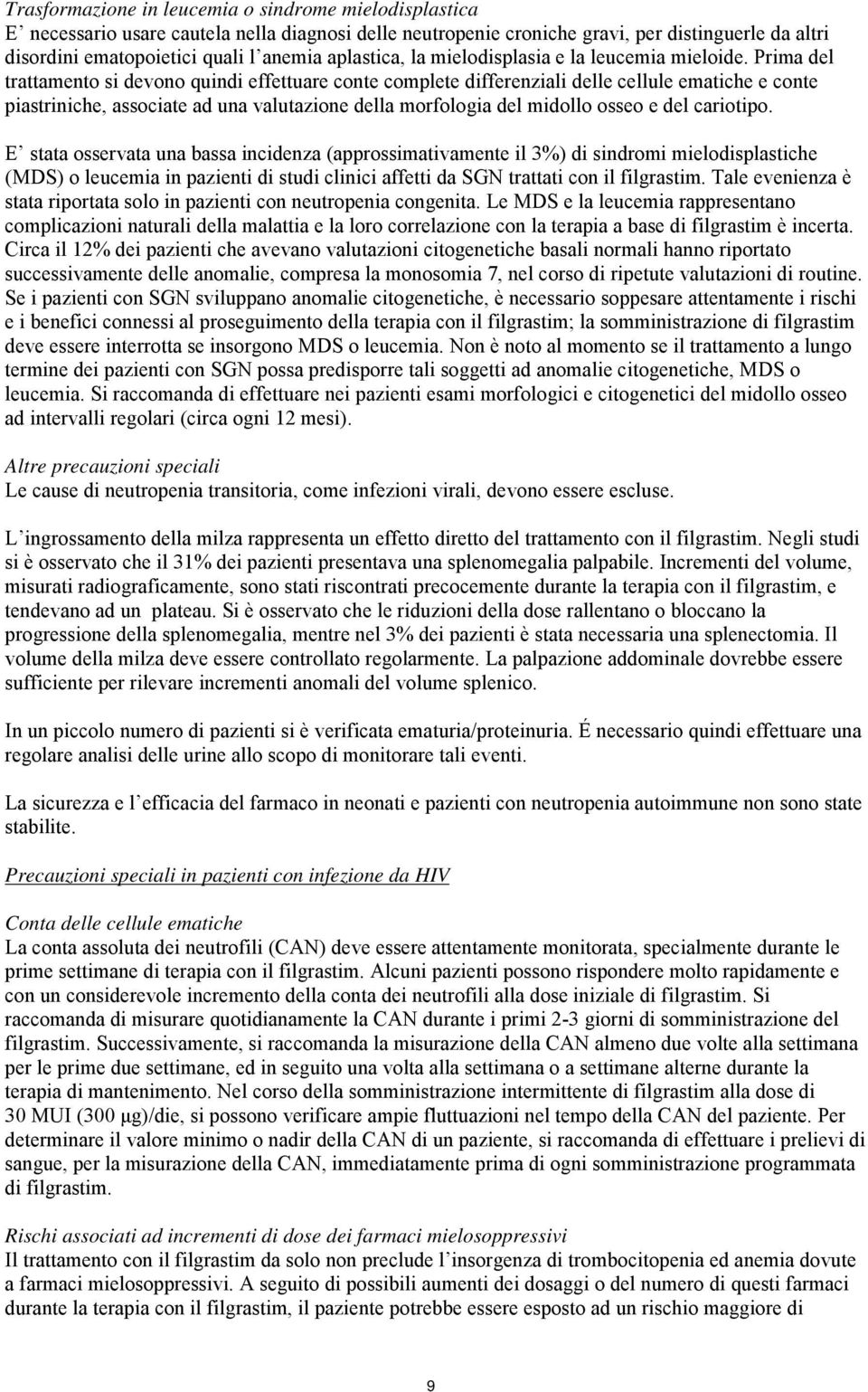 Prima del trattamento si devono quindi effettuare conte complete differenziali delle cellule ematiche e conte piastriniche, associate ad una valutazione della morfologia del midollo osseo e del