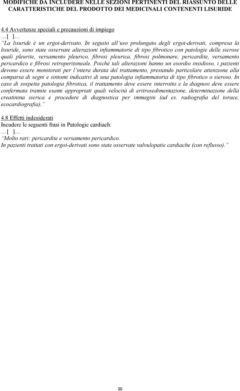 In seguito all uso prolungato degli ergot-derivati, compresa la lisuride, sono state osservate alterazioni infiammatorie di tipo fibrotico con patologie delle sierose quali pleurite, versamento