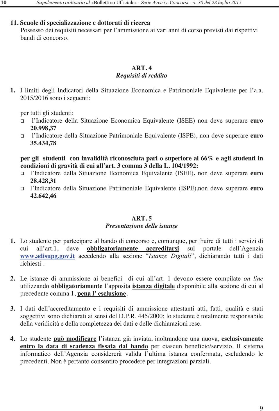 I limiti degli Indicatori della Situazione Economica e Patrimoniale Equivalente per l a.a. 2015/2016 sono i seguenti: per tutti gli studenti: l Indicatore della Situazione Economica Equivalente (ISEE) non deve superare euro 20.