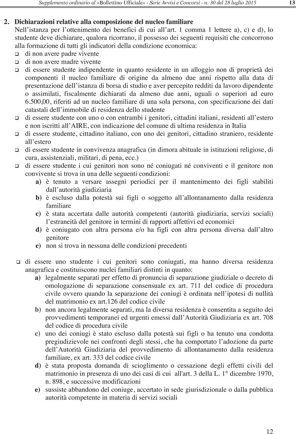 1 comma 1 lettere a), c) e d), lo studente deve dichiarare, qualora ricorrano, il possesso dei seguenti requisiti che concorrono alla formazione di tutti gli indicatori della condizione economica: di