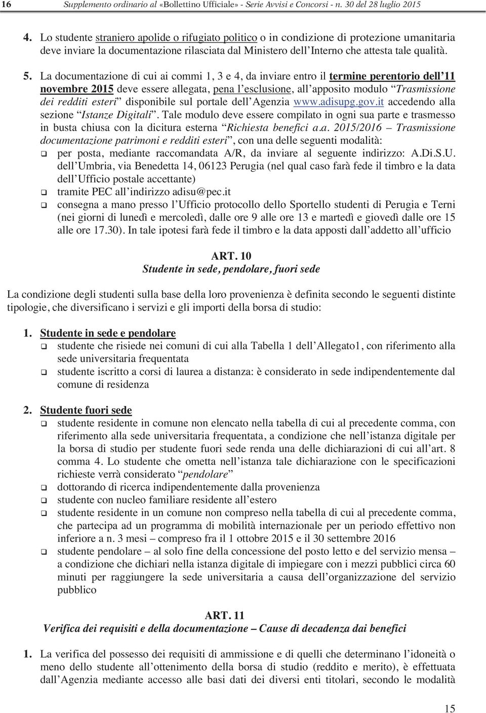 La documentazione di cui ai commi 1, 3 e 4, da inviare entro il termine perentorio dell 11 novembre 2015 deve essere allegata, pena l esclusione, all apposito modulo Trasmissione dei redditi esteri