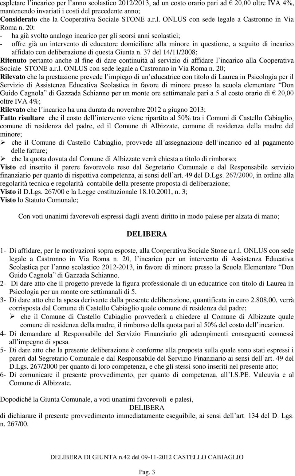 questa Giunta n. 37 del 14/11/2008; Ritenuto pertanto anche al fine di dare continuità al servizio di affidare l incarico alla Cooperativa Sociale STONE a.r.l. ONLUS con sede legale a Castronno in Via Roma n.