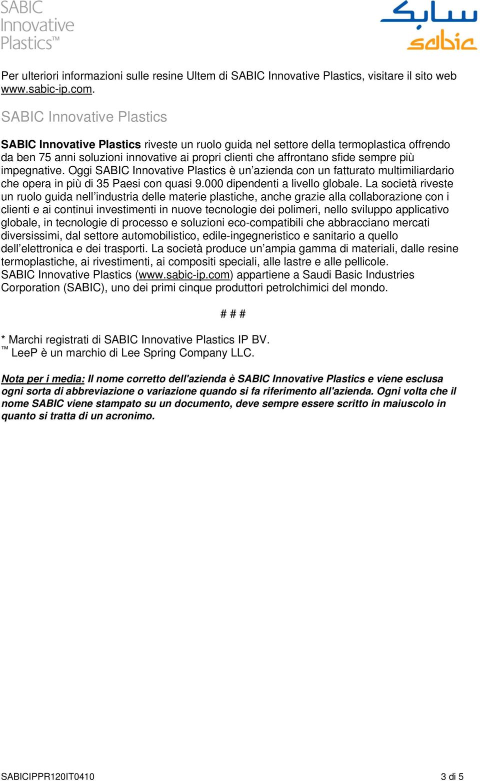 più impegnative. Oggi SABIC Innovative Plastics è un azienda con un fatturato multimiliardario che opera in più di 35 Paesi con quasi 9.000 dipendenti a livello globale.