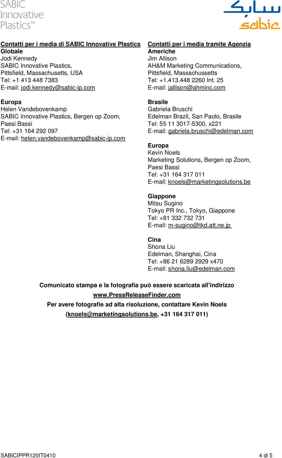 com Contatti per i media tramite Agenzia Americhe Jim Allison AH&M Marketing Communications, Pittsfield, Massachussetts Tel: +1.413.448 2260 Int. 25 E-mail: jallison@ahminc.