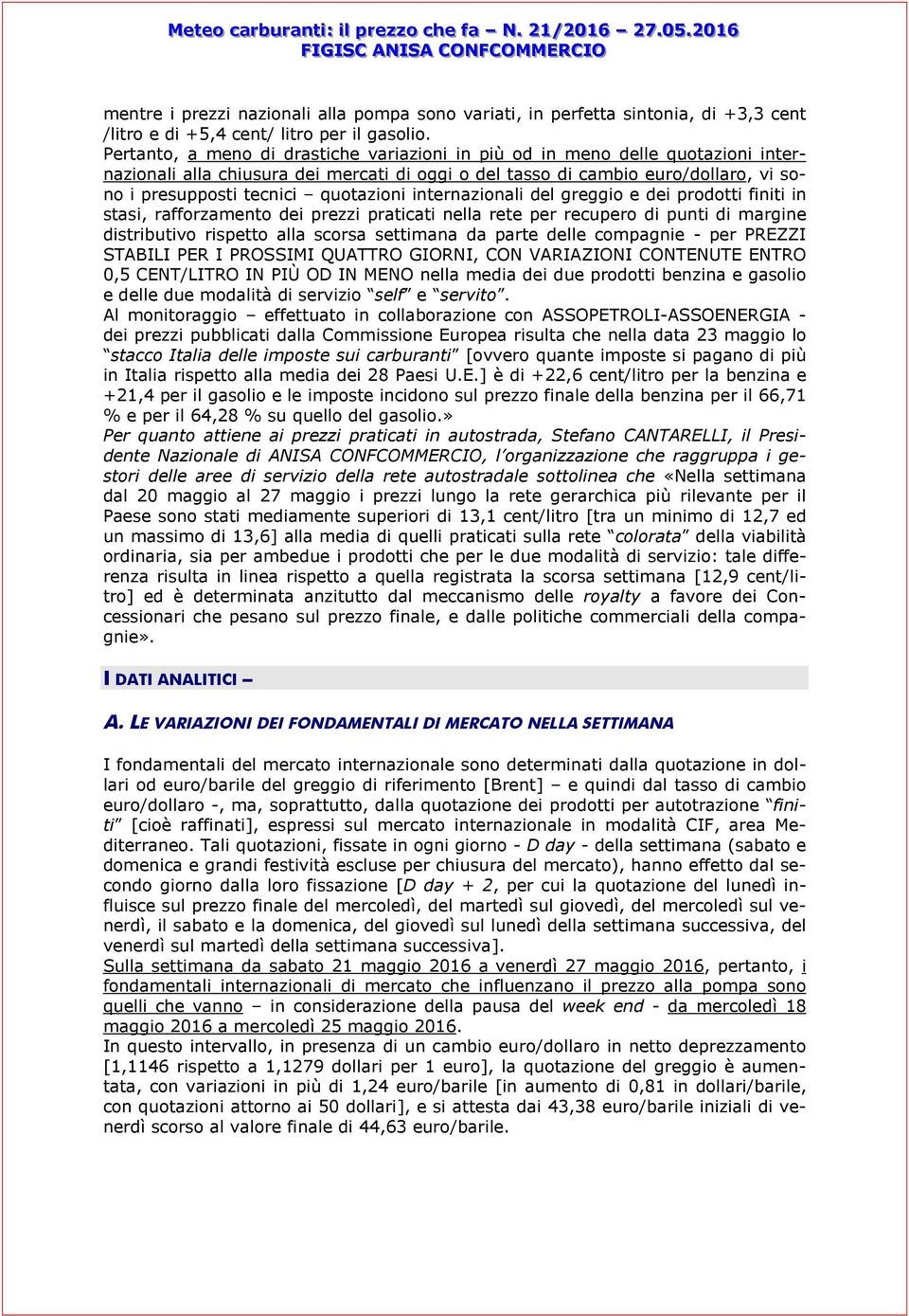 quotazioni internazionali del greggio e dei prodotti finiti in stasi, rafforzamento dei prezzi praticati nella rete per recupero di punti di margine distributivo rispetto alla scorsa settimana da