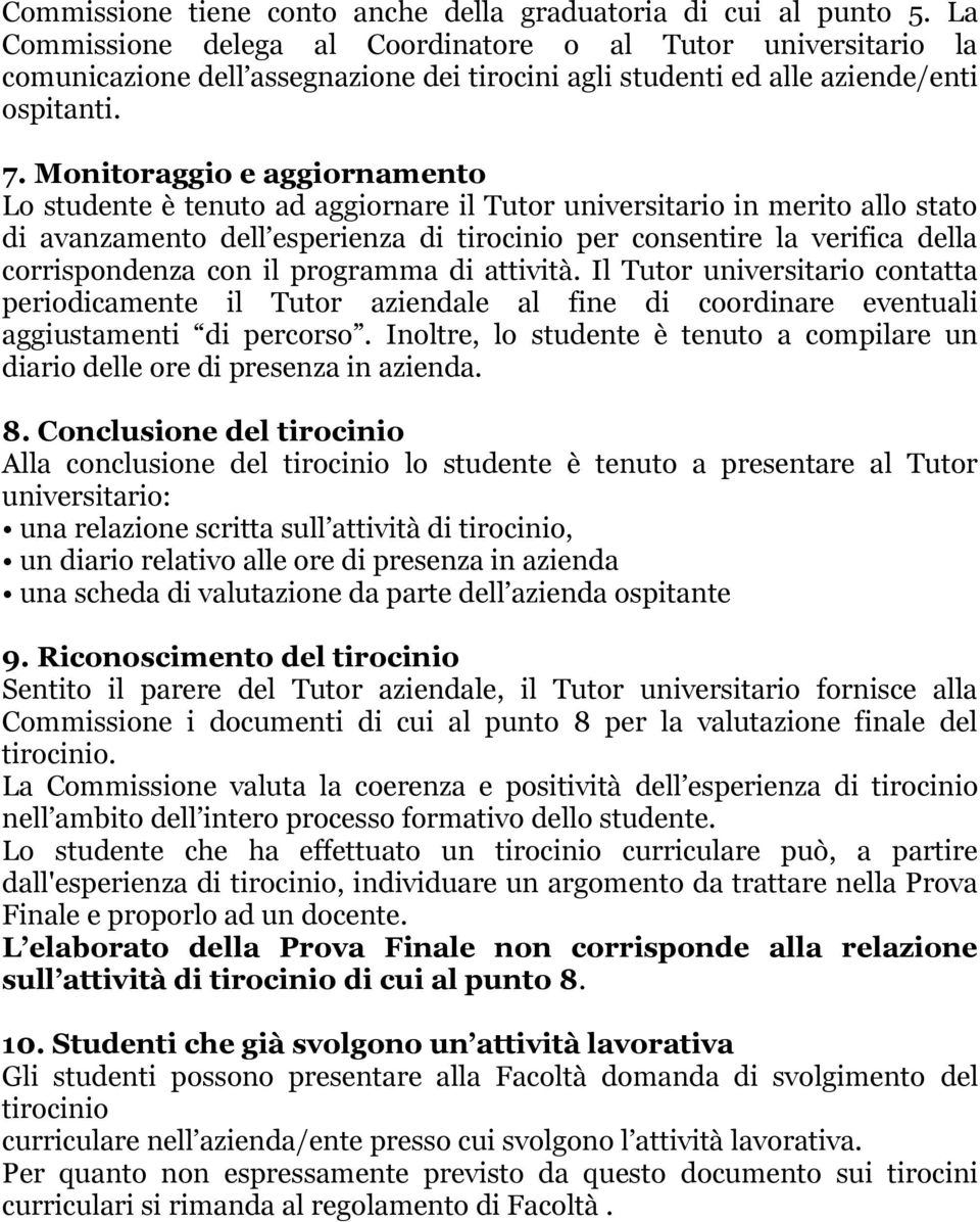 Monitoraggio e aggiornamento Lo studente è tenuto ad aggiornare il Tutor universitario in merito allo stato di avanzamento dell esperienza di tirocinio per consentire la verifica della corrispondenza