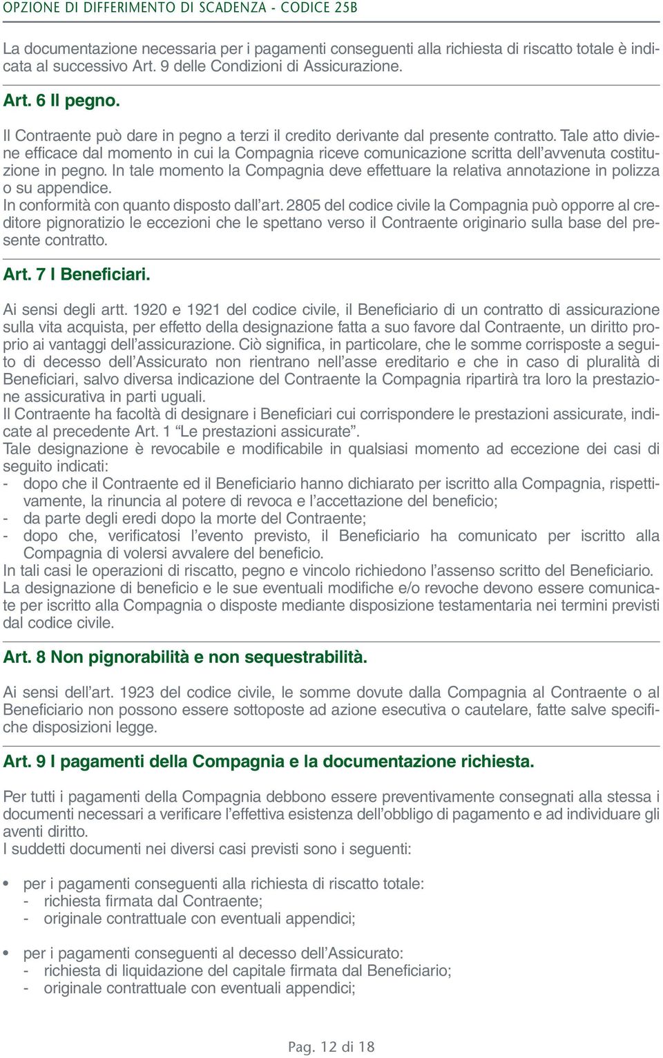 Tale atto diviene efficace dal momento in cui la Compagnia riceve comunicazione scritta dell avvenuta costituzione in pegno.