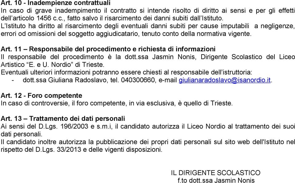 11 Respnsabile del prcediment e richiesta di infrmazini Il respnsabile del prcediment è la dtt.ssa Jasmin Nnis, Dirigente Sclastic del Lice Artistic E. e U. Nrdi di Trieste.