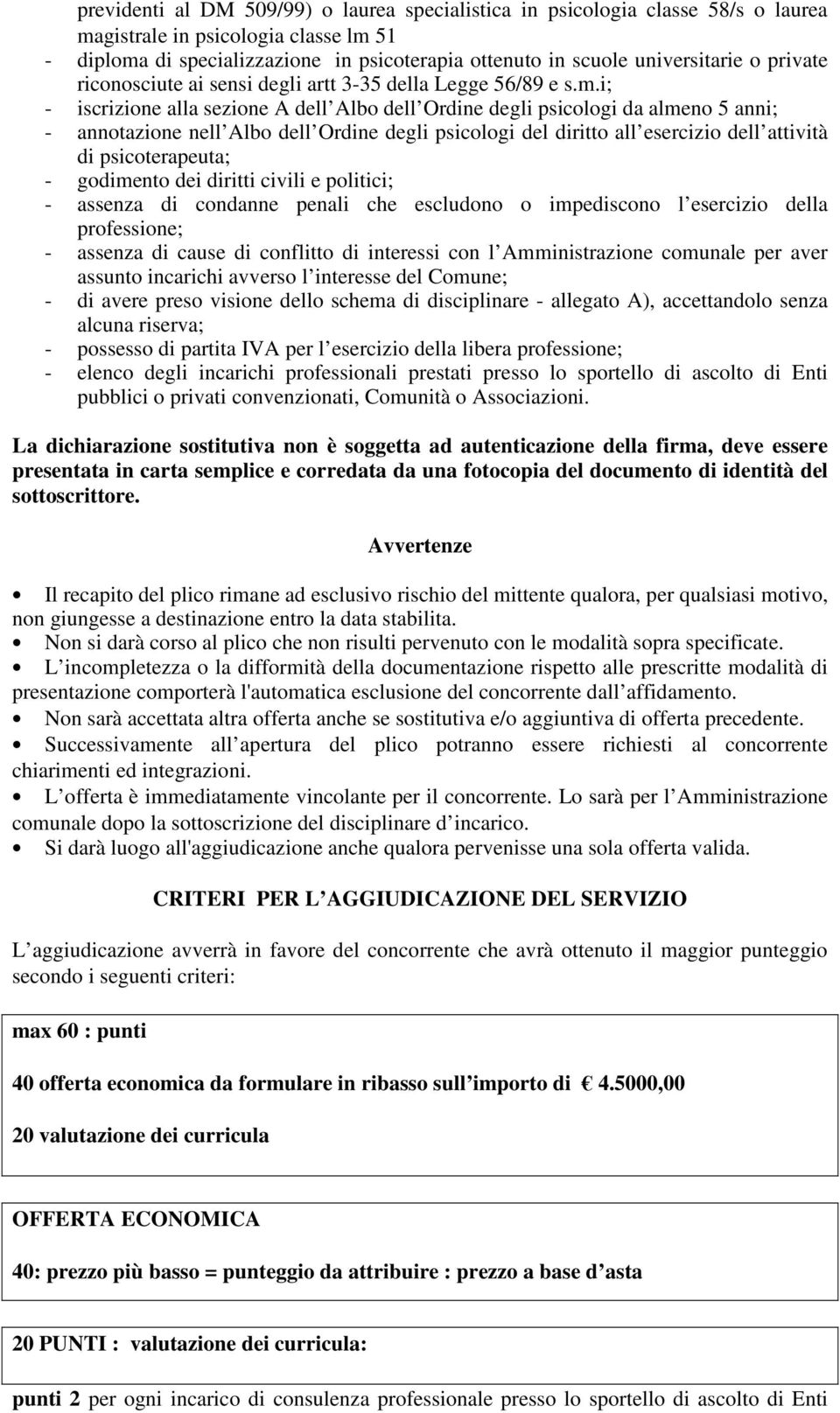 i; - iscrizione alla sezione A dell Albo dell Ordine degli psicologi da almeno 5 anni; - annotazione nell Albo dell Ordine degli psicologi del diritto all esercizio dell attività di psicoterapeuta; -