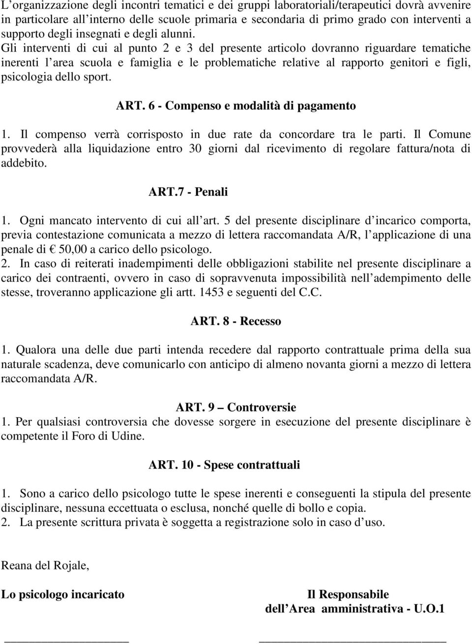 Gli interventi di cui al punto 2 e 3 del presente articolo dovranno riguardare tematiche inerenti l area scuola e famiglia e le problematiche relative al rapporto genitori e figli, psicologia dello