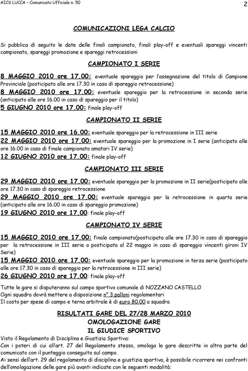 00: eventuale spareggio per la retrocessione in seconda serie (anticipato alle ore 16.00 in caso di spareggio per il titolo) 5 GIUGNO 2010 ore 17.