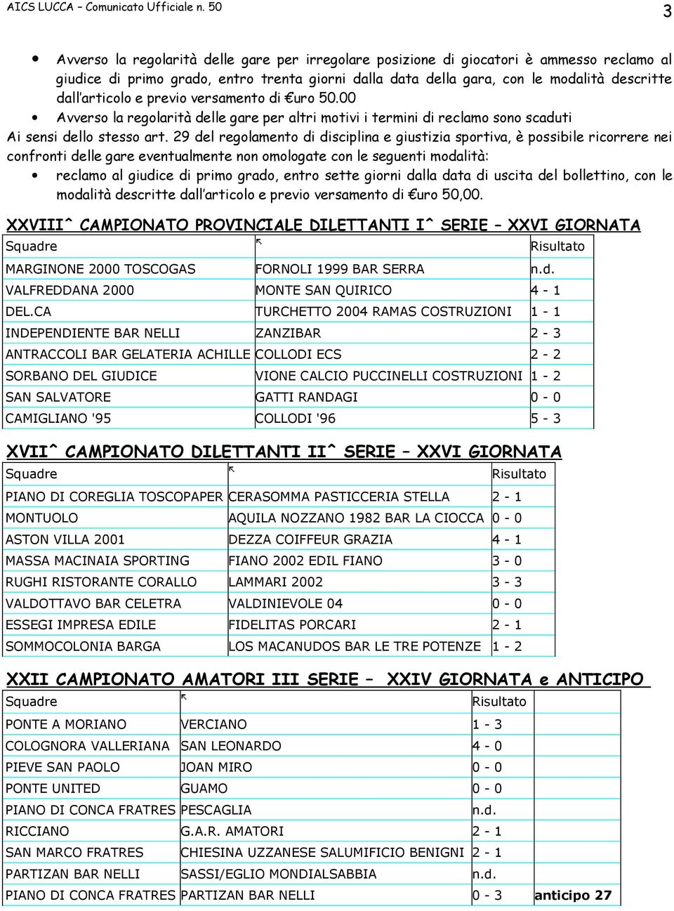 29 del regolamento di disciplina e giustizia sportiva, è possibile ricorrere nei confronti delle gare eventualmente non omologate con le seguenti modalità: reclamo al giudice di primo grado, entro