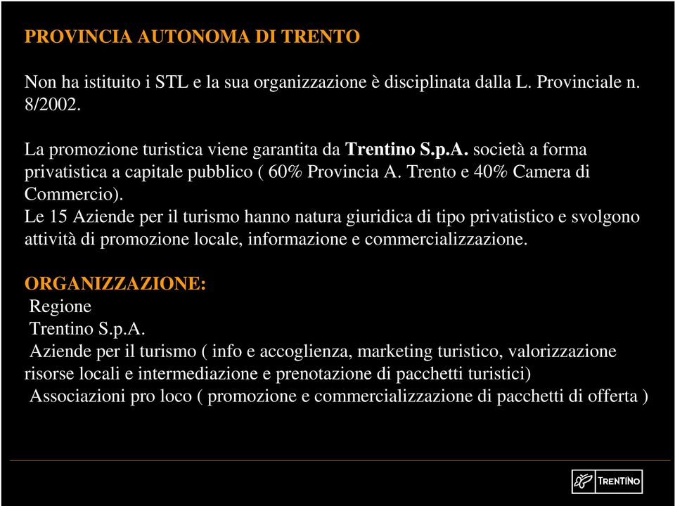 Le 15 Aziende per il turismo hanno natura giuridica di tipo privatistico e svolgono attività di promozione locale, informazione e commercializzazione.