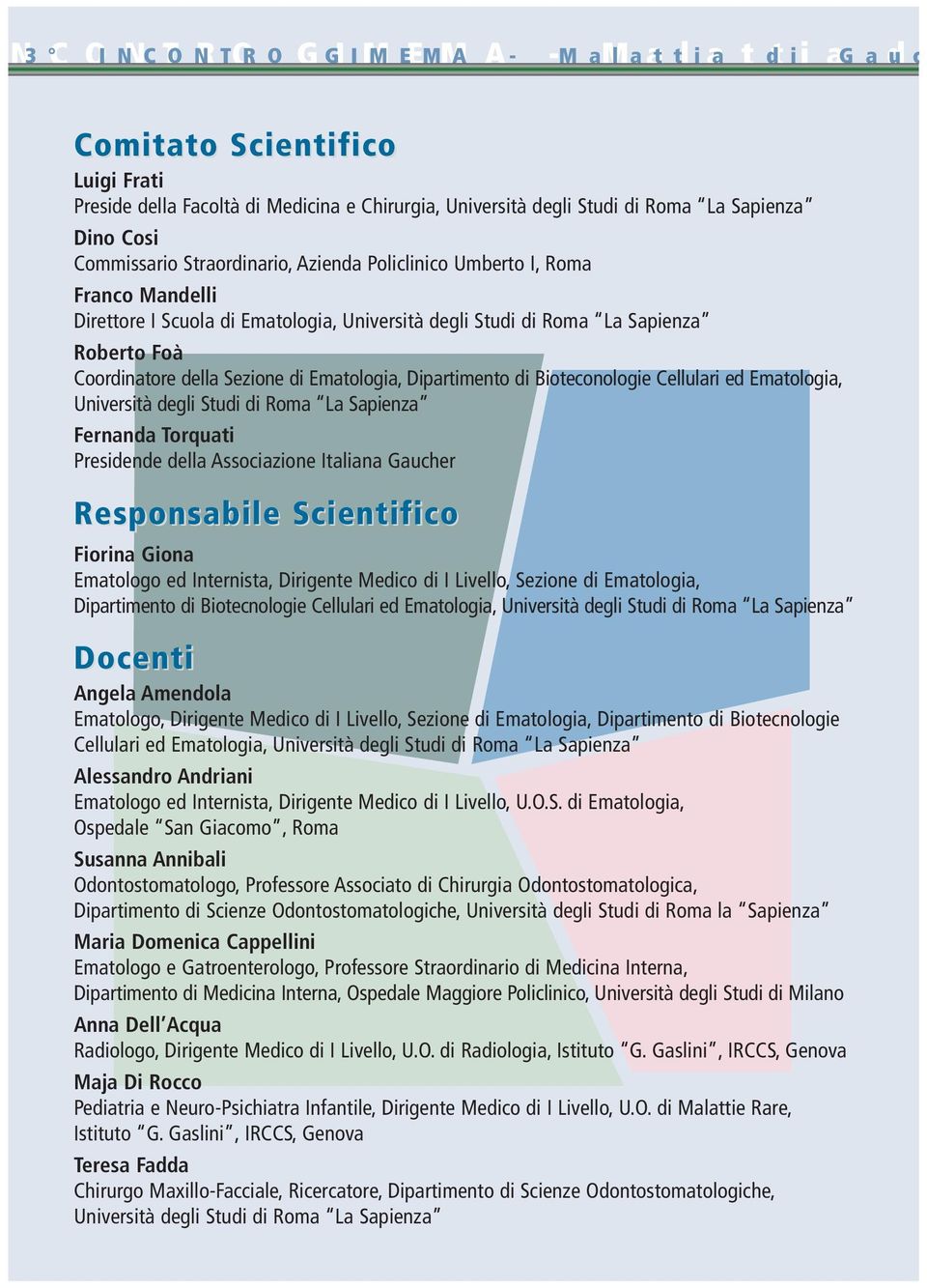 della Sezione di Ematologia, Dipartimento di Bioteconologie Cellulari ed Ematologia, Università degli Studi di Roma La Sapienza Fernanda Torquati Presidende della Associazione Italiana Gaucher