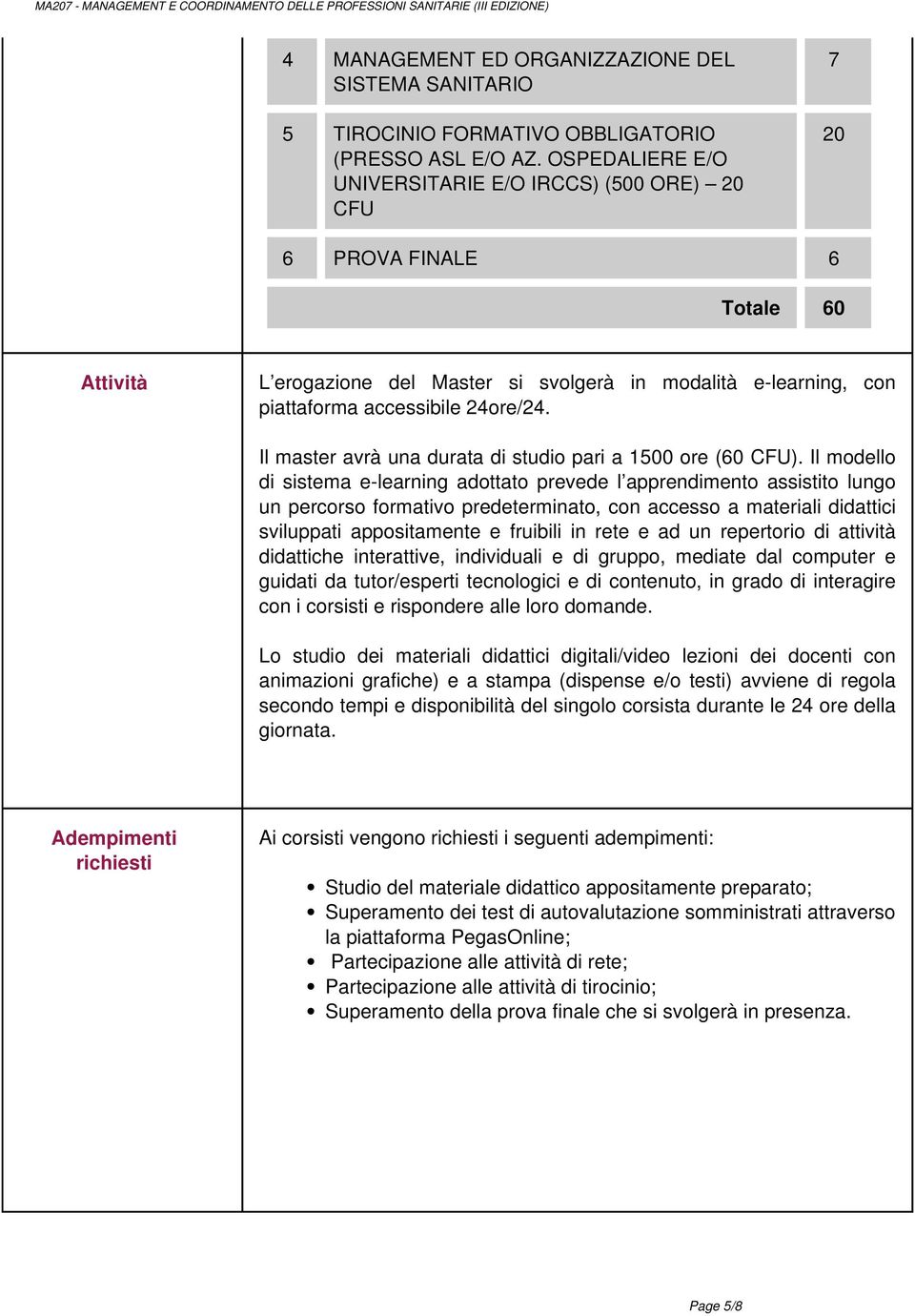 Il master avrà una durata di studio pari a 1500 ore (60 CFU).