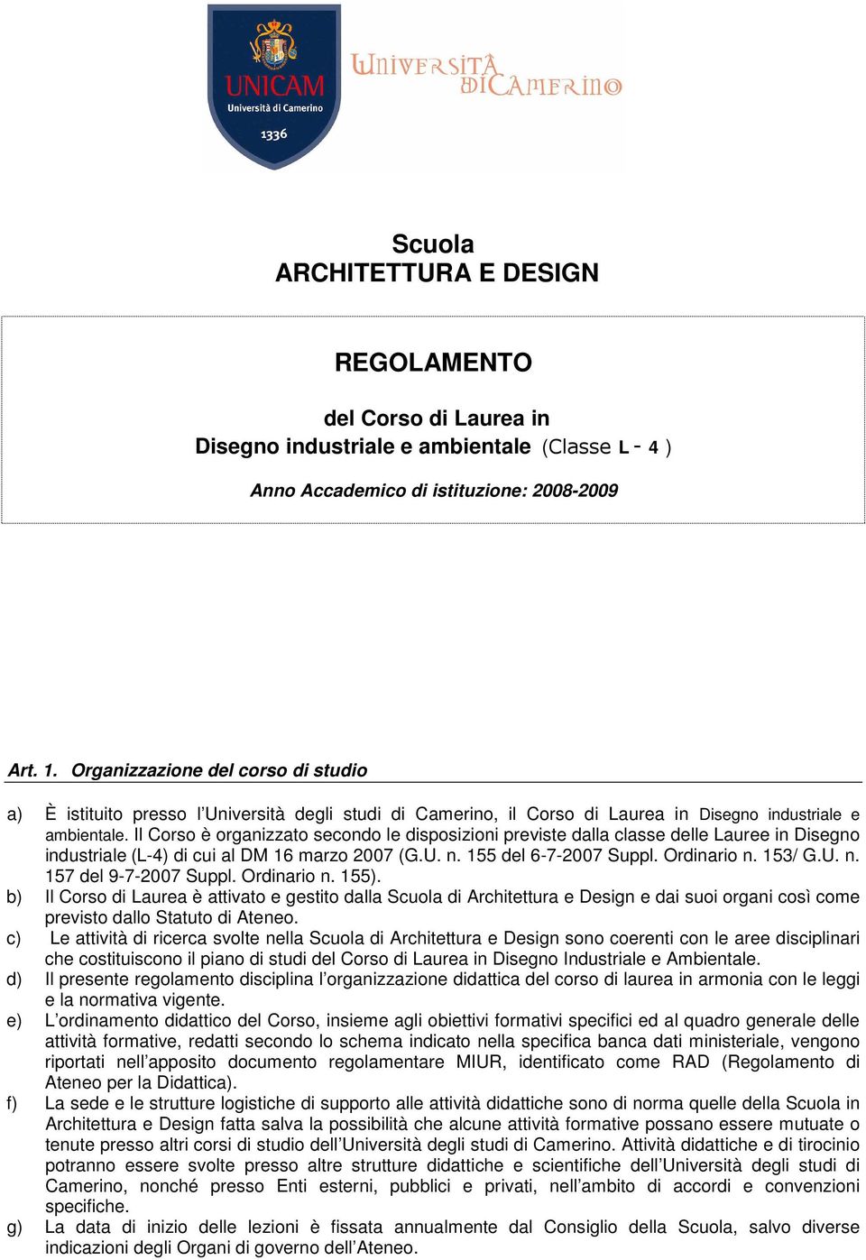 Il Corso è organizzato secondo le disposizioni previste dalla classe delle Lauree in Disegno industriale (L-4) di cui al DM 16 marzo 2007 (G.U. n. 155 del 6-7-2007 Suppl. Ordinario n. 153/ G.U. n. 157 del 9-7-2007 Suppl.