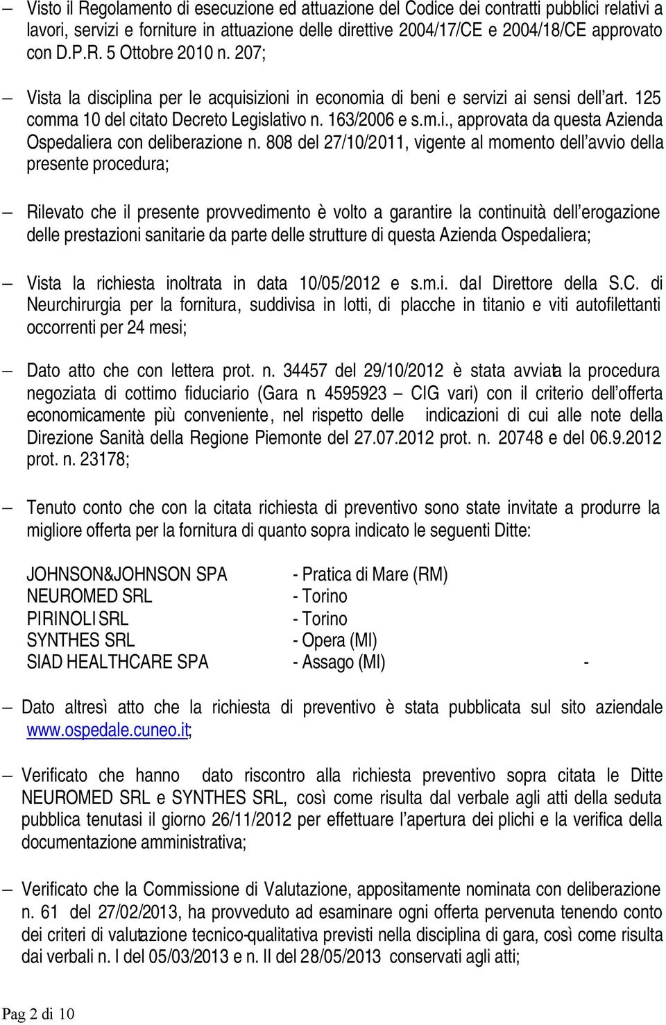 808 del 27/10/2011, vigente al momento dell avvio della presente procedura; Rilevato che il presente provvedimento è volto a garantire la continuità dell erogazione delle prestazioni sanitarie da