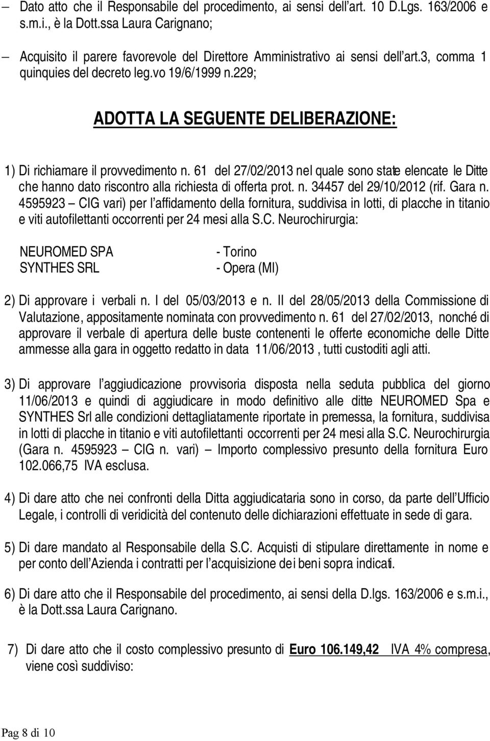 229; ADOTTA LA SEGUENTE DELIBERAZIONE: 1) Di richiamare il provvedimento n. 61 del 27/02/2013 nel quale sono state elencate le Ditte che hanno dato riscontro alla richiesta di offerta prot. n. 34457 del 29/10/2012 (rif.