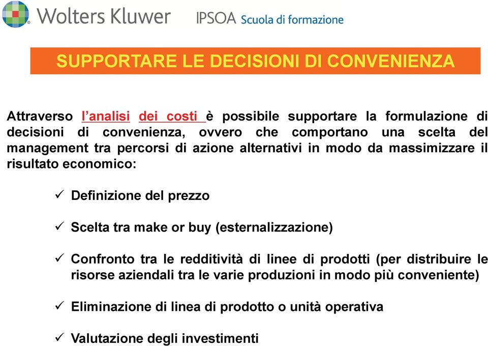 Definizione del prezzo Scelta tra make or buy (esternalizzazione) Confronto tra le redditività di linee di prodotti (per distribuire le