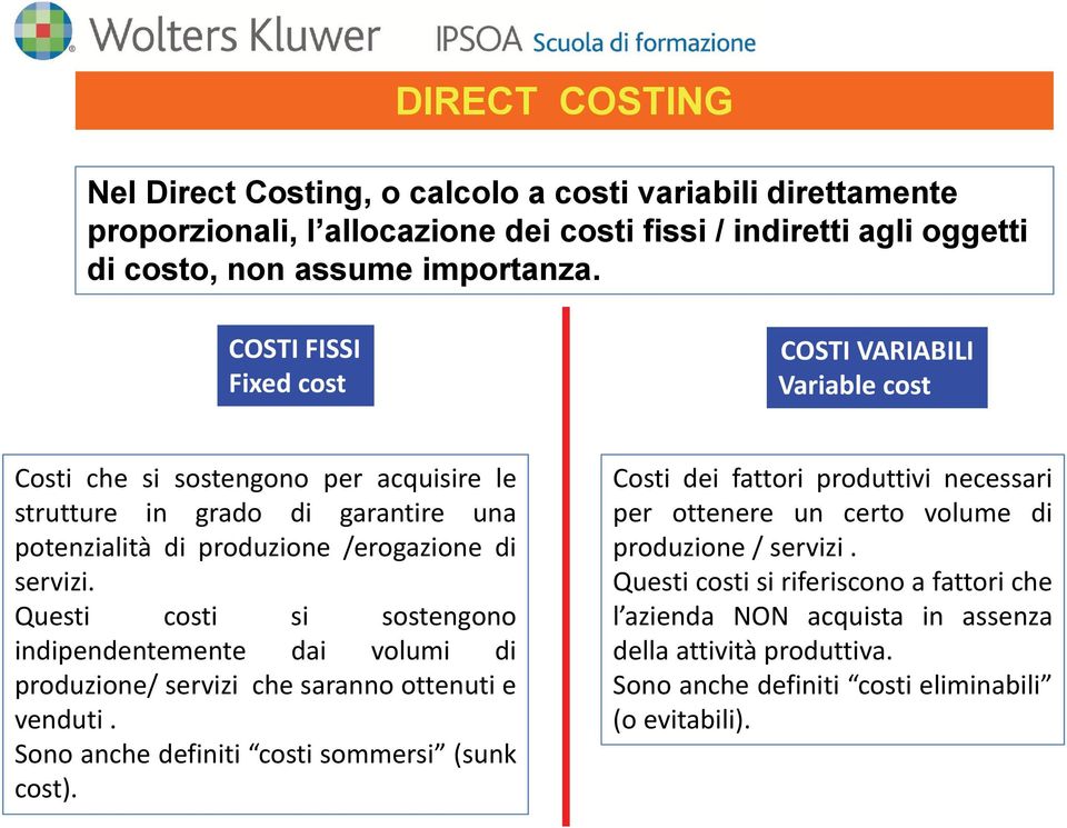 Questi costi si sostengono indipendentemente dai volumi di produzione/ servizi che saranno ottenuti e venduti. Sono anche definiti costi sommersi (sunk cost).