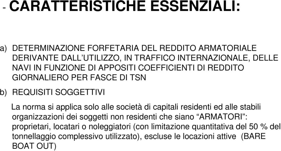 alle società di capitali residenti ed alle stabili organizzazioni dei soggetti non residenti che siano ARMATORI : proprietari, locatari