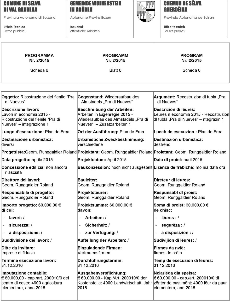 ntegrazin 1 Luogo d esecuzione: Plan de Frea Ort der Ausführung: Plan de Frea Luech de esecuzion : Plan de Frea Progettista: Projektant: Proietant: Data progetto: aprile Projektdatum: April Data dl