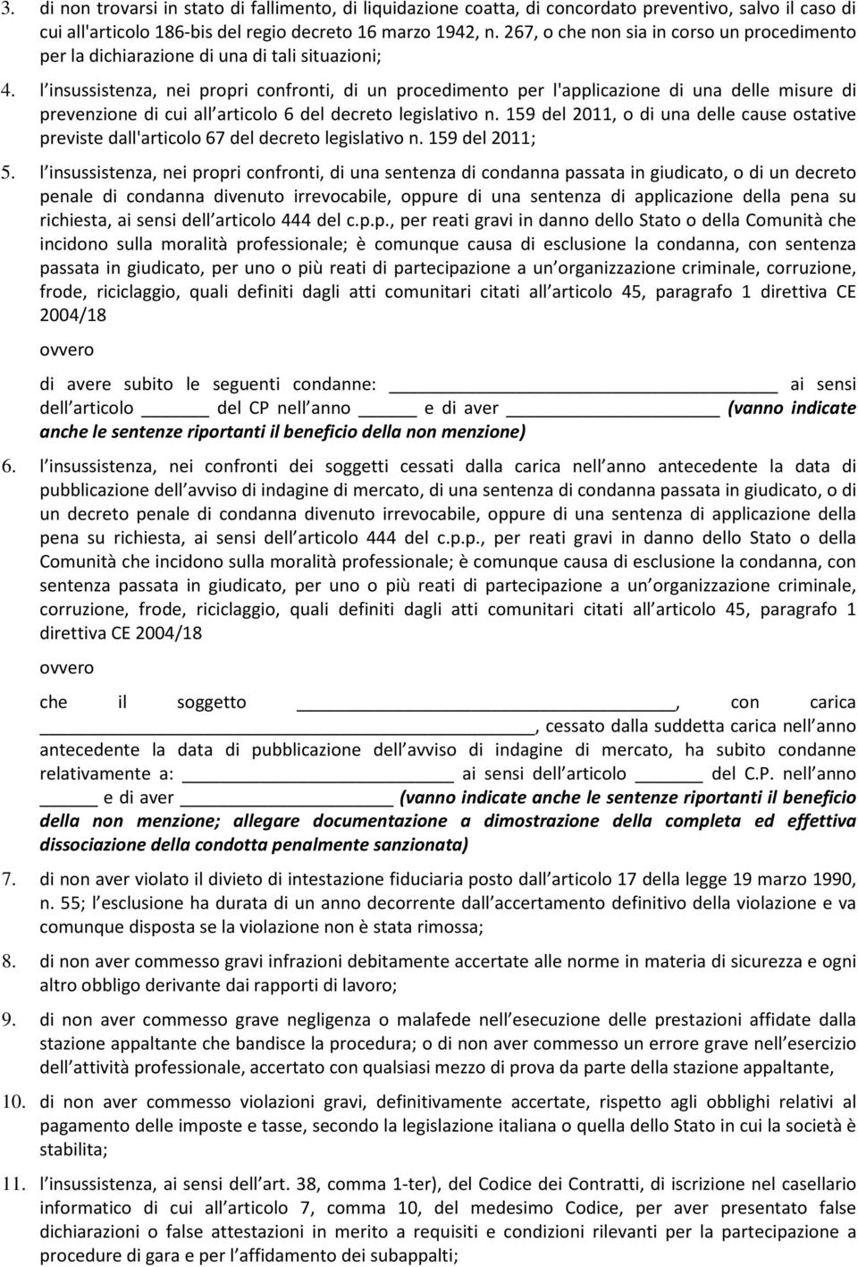 l insussistenza, nei propri confronti, di un procedimento per l'applicazione di una delle misure di prevenzione di cui all articolo 6 del decreto legislativo n.