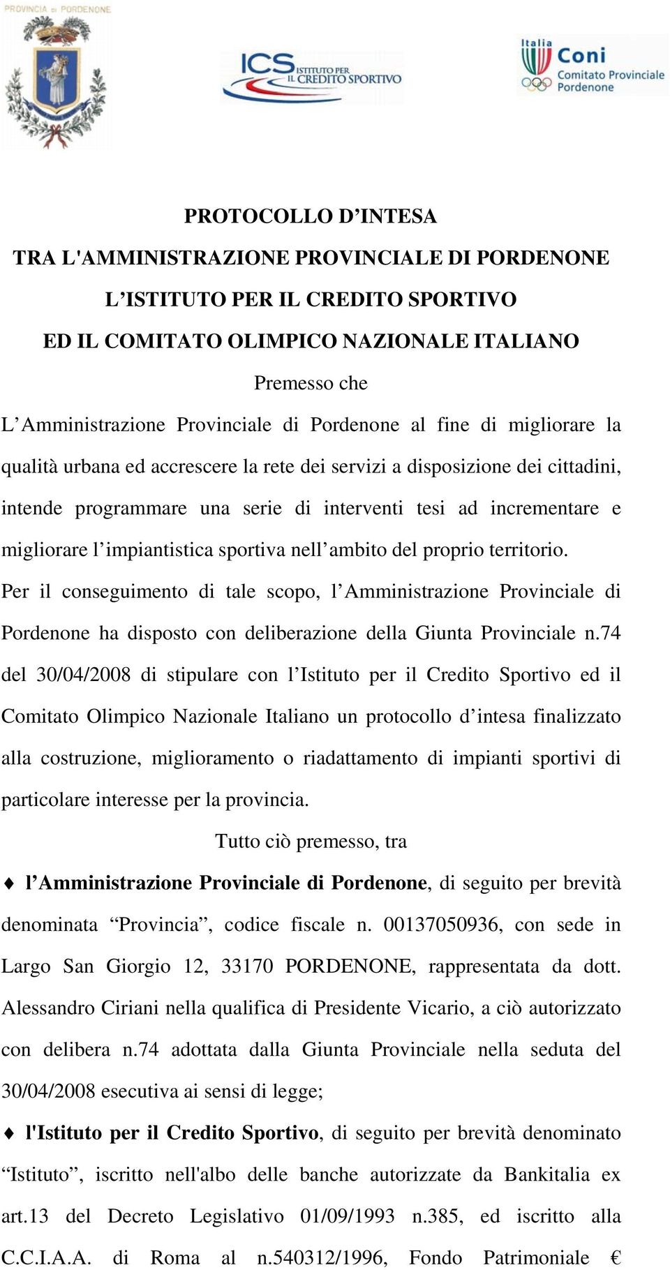 impiantistica sportiva nell ambito del proprio territorio. Per il conseguimento di tale scopo, l Amministrazione Provinciale di Pordenone ha disposto con deliberazione della Giunta Provinciale n.