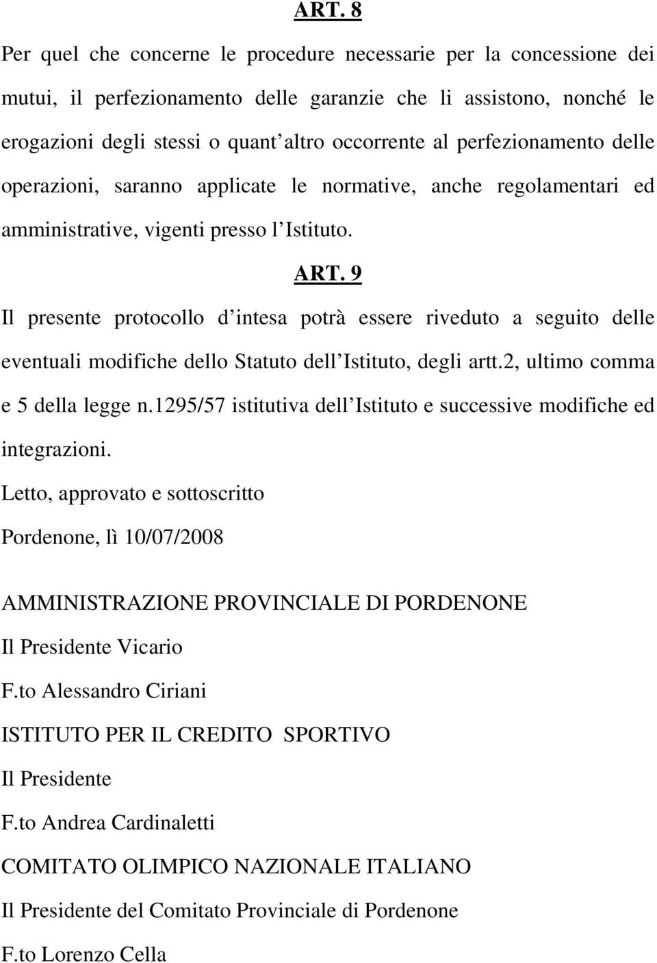 9 Il presente protocollo d intesa potrà essere riveduto a seguito delle eventuali modifiche dello Statuto dell Istituto, degli artt.2, ultimo comma e 5 della legge n.