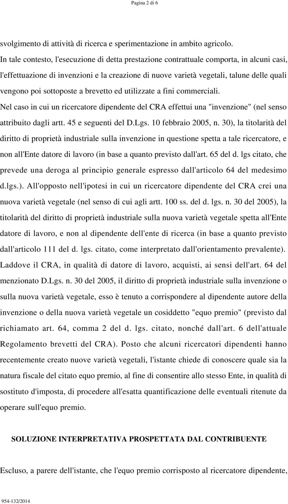 sottoposte a brevetto ed utilizzate a fini commerciali. Nel caso in cui un ricercatore dipendente del CRA effettui una "invenzione" (nel senso attribuito dagli artt. 45 e seguenti del D.Lgs.