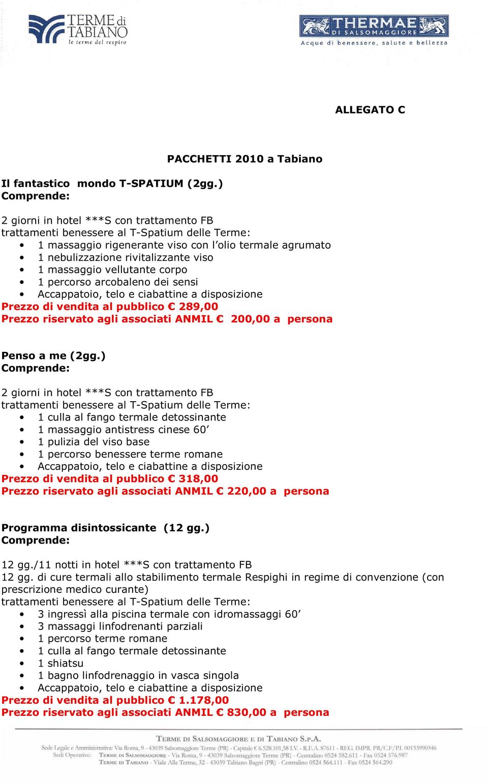 nebulizzazione rivitalizzante viso 1 massaggio vellutante corpo 1 percorso arcobaleno dei sensi Accappatoio, telo e ciabattine a disposizione Prezzo di vendita al pubblico 289,00 Prezzo riservato