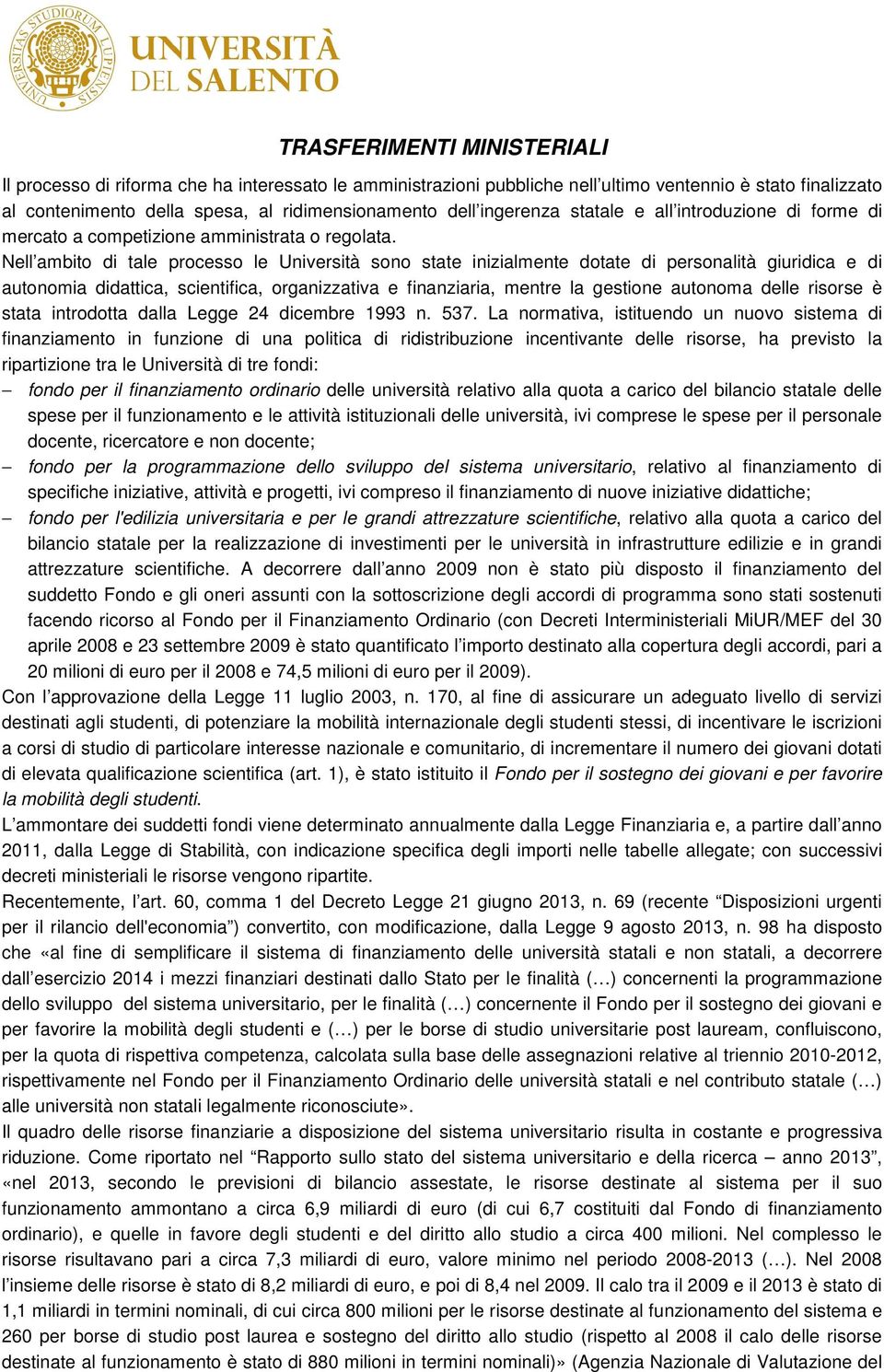 Nell ambito di tale processo le Università sono state inizialmente dotate di personalità giuridica e di autonomia didattica, scientifica, organizzativa e finanziaria, mentre la gestione autonoma