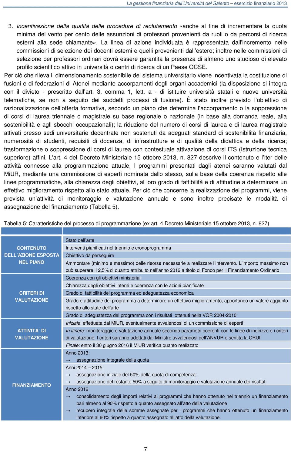 La linea di azione individuata è rappresentata dall'incremento nelle commissioni di selezione dei docenti esterni e quelli provenienti dall estero; inoltre nelle commissioni di selezione per