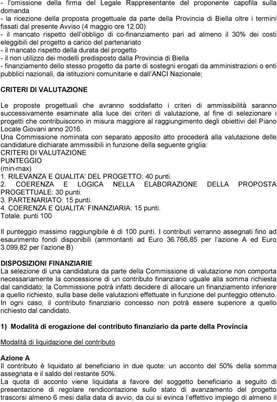 00) - il mancato rispetto dell obbligo di co-finanziamento pari ad almeno il 30% dei costi eleggibili del progetto a carico del partenariato - il mancato rispetto della durata del progetto - il non