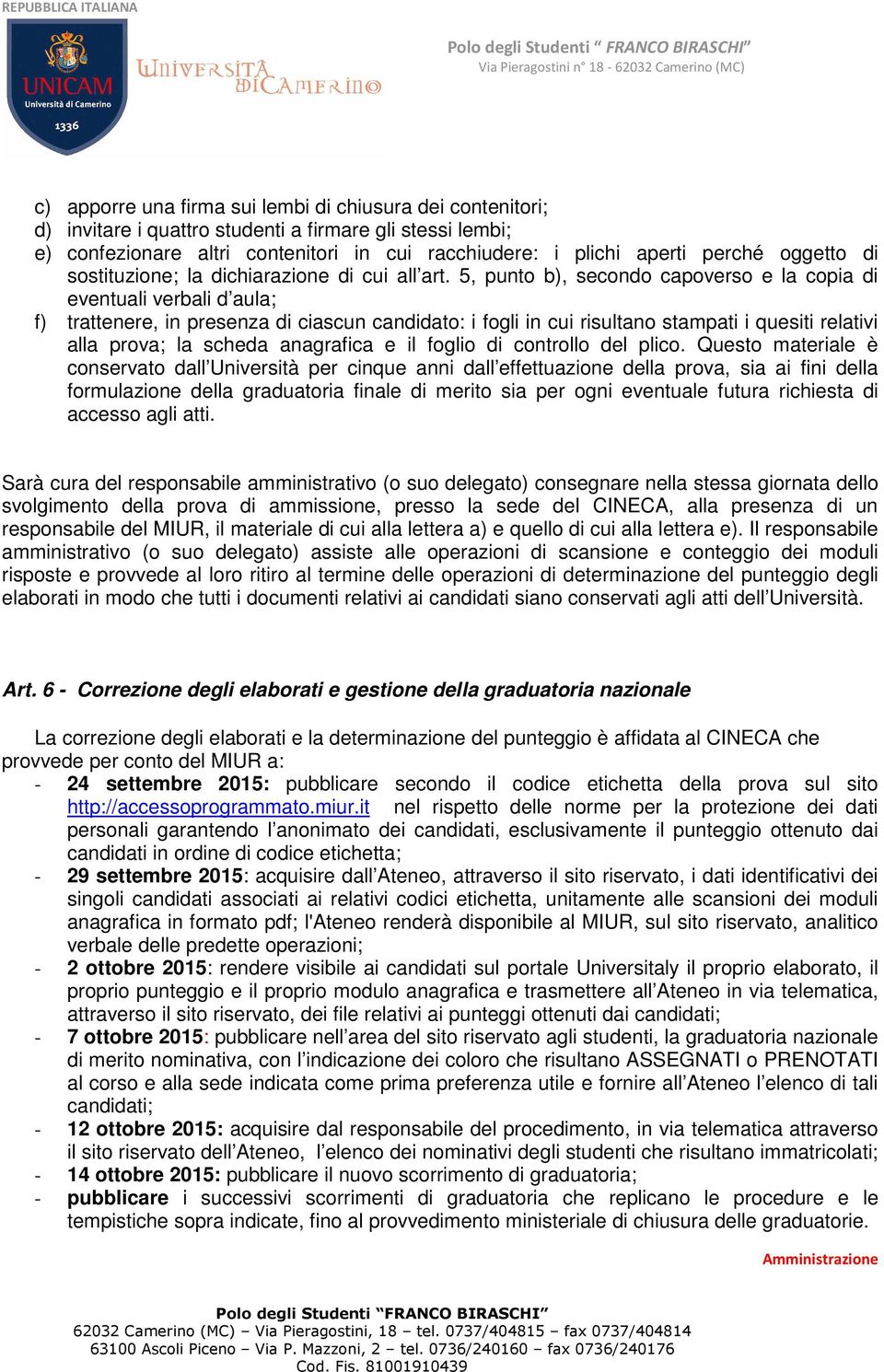 5, punto b), secondo capoverso e la copia di eventuali verbali d aula; f) trattenere, in presenza di ciascun candidato: i fogli in cui risultano stampati i quesiti relativi alla prova; la scheda