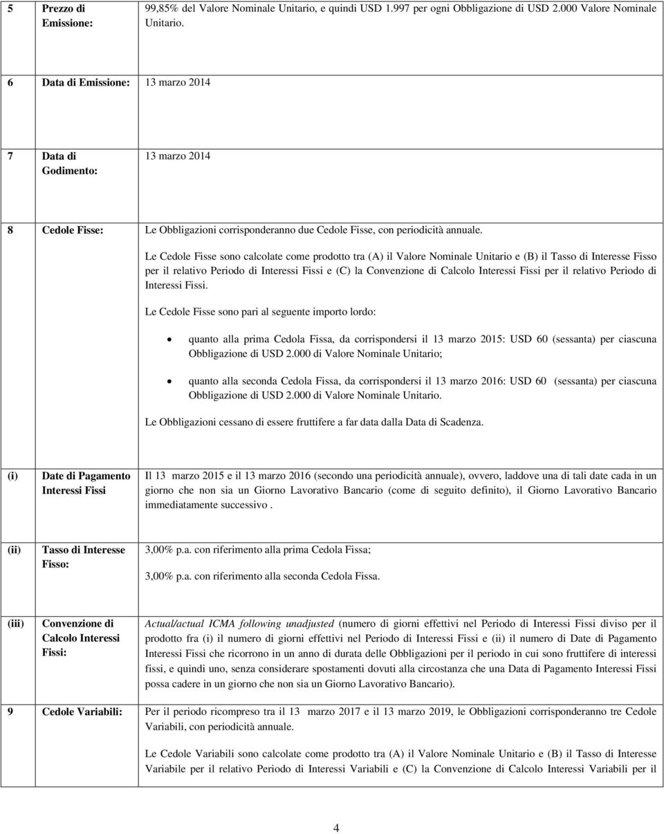 Le Cedole Fisse sono calcolate come prodotto tra (A) il Valore Nominale Unitario e (B) il Tasso di Interesse Fisso per il relativo Periodo di Interessi Fissi e (C) la Convenzione di Calcolo Interessi