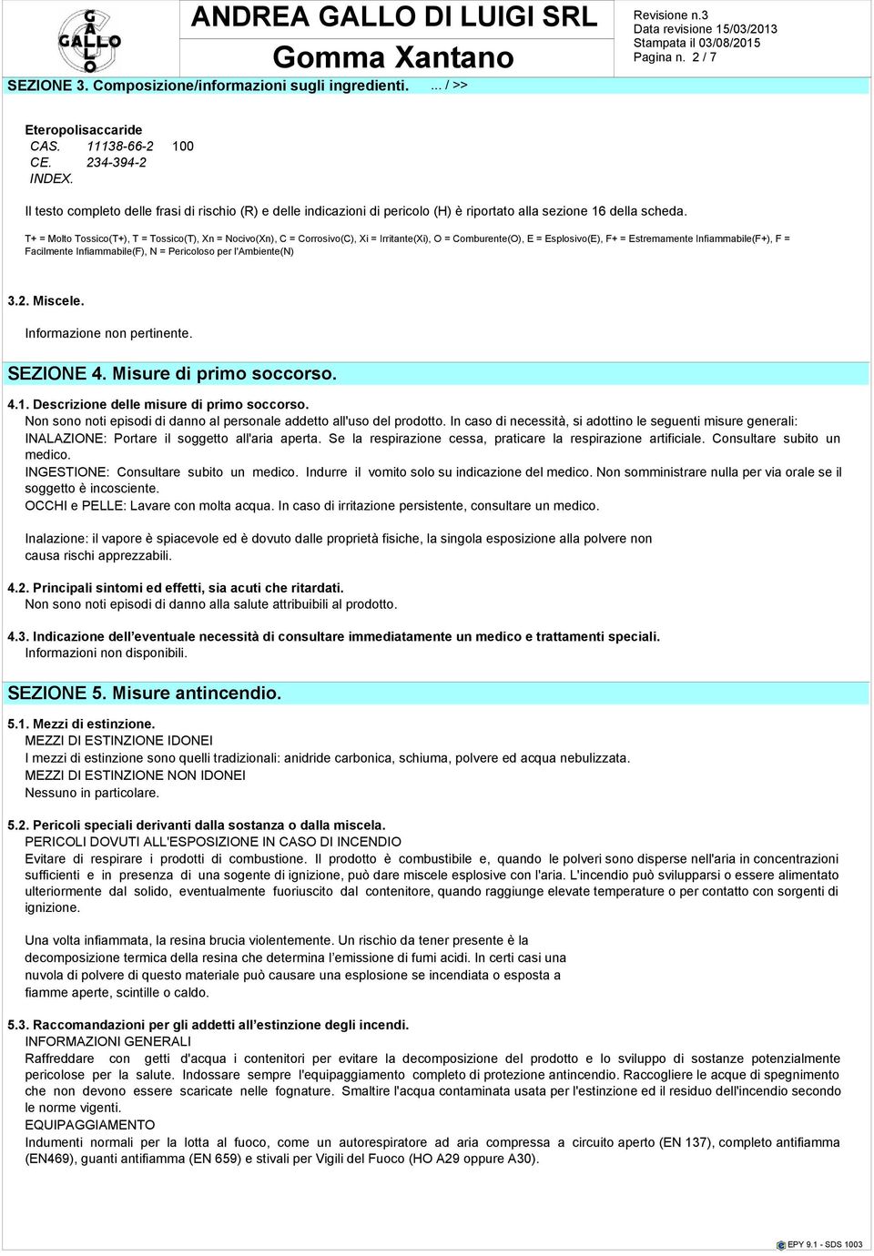 T+ = Molto Tossico(T+), T = Tossico(T), Xn = Nocivo(Xn), C = Corrosivo(C), Xi = Irritante(Xi), O = Comburente(O), E = Esplosivo(E), F+ = Estremamente Infiammabile(F+), F = Facilmente Infiammabile(F),