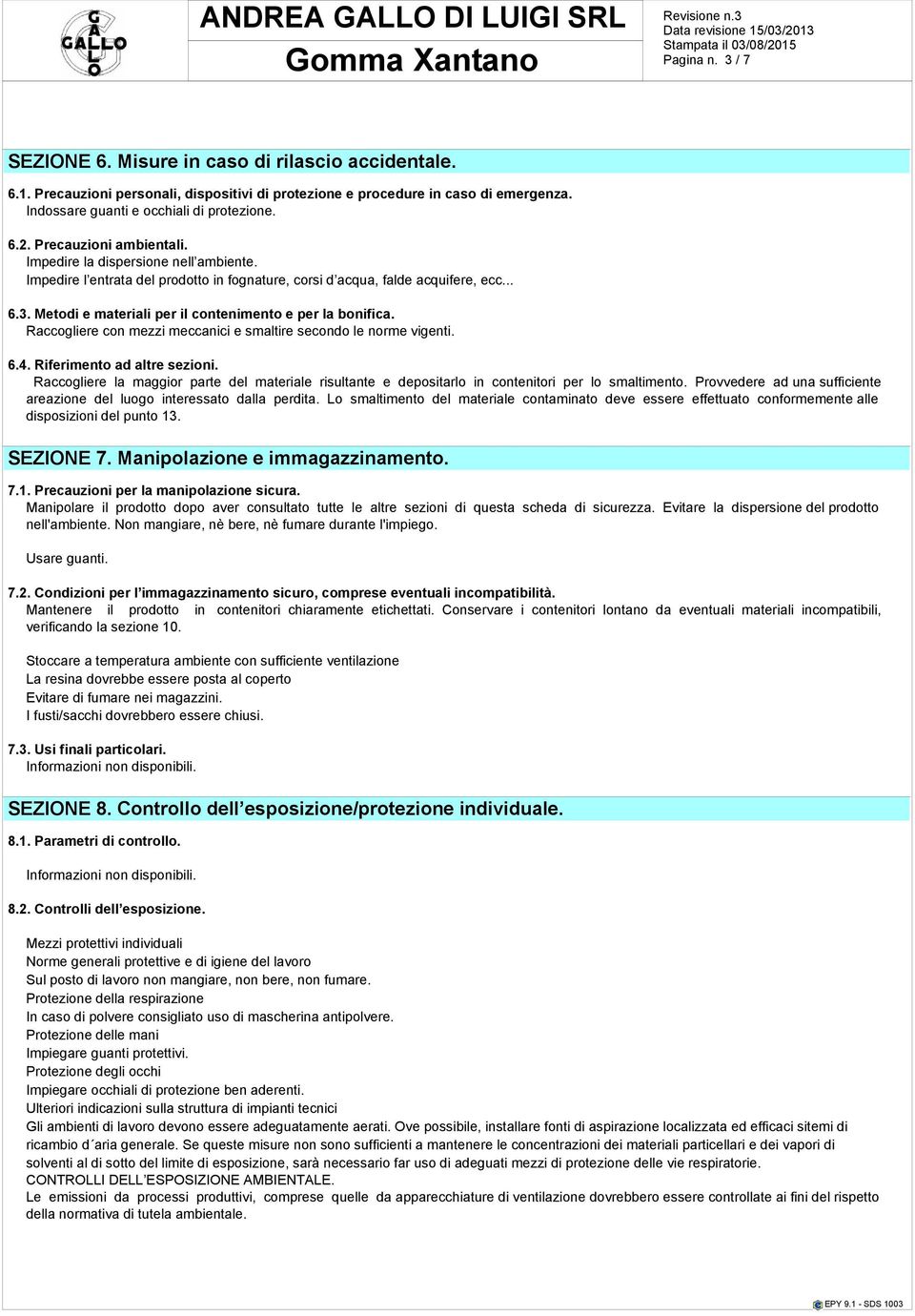 Metodi e materiali per il contenimento e per la bonifica. Raccogliere con mezzi meccanici e smaltire secondo le norme vigenti. 6.4. Riferimento ad altre sezioni.