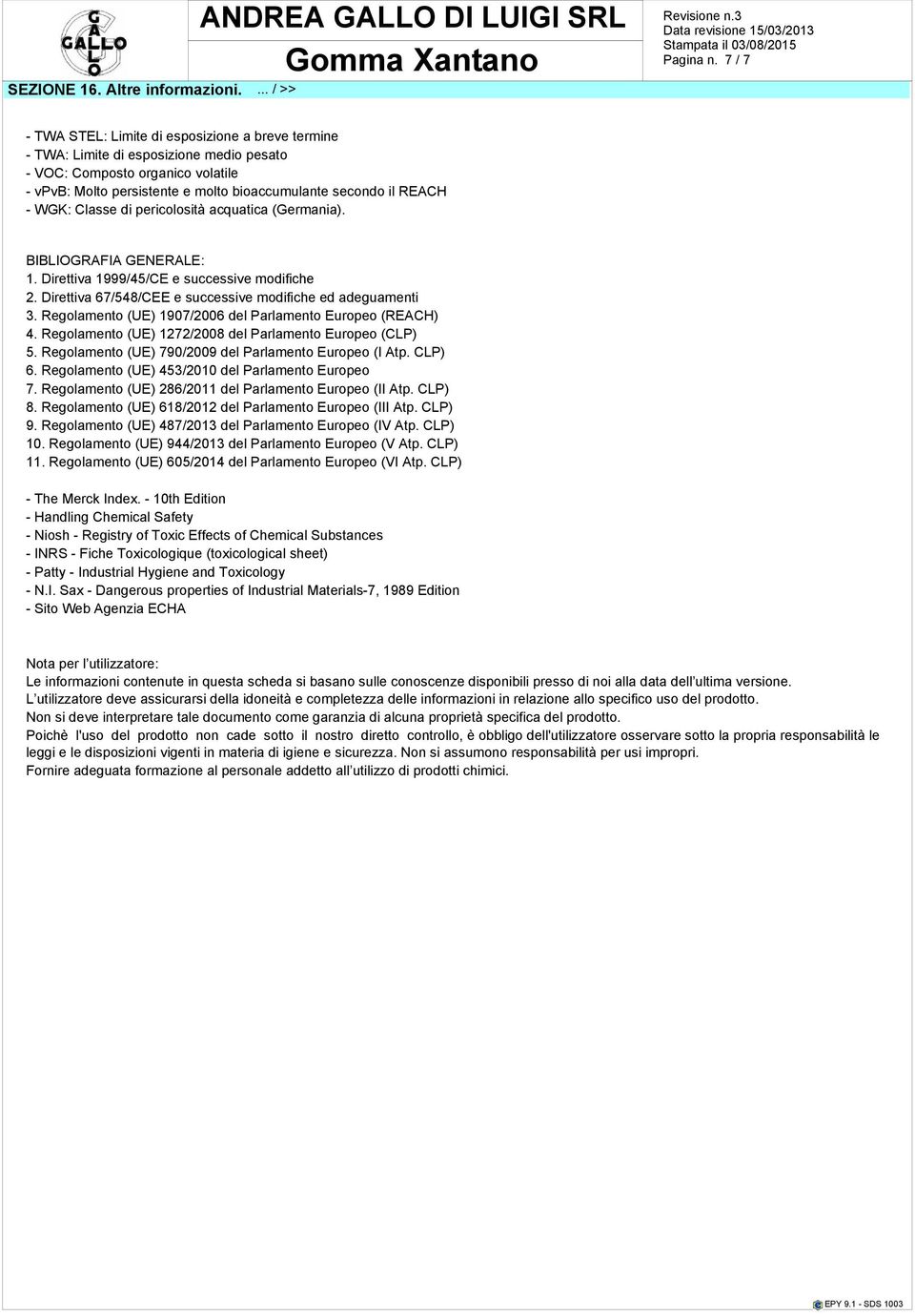 WGK: Classe di pericolosità acquatica (Germania). BIBLIOGRAFIA GENERALE: 1. Direttiva 1999/45/CE e successive modifiche 2. Direttiva 67/548/CEE e successive modifiche ed adeguamenti 3.