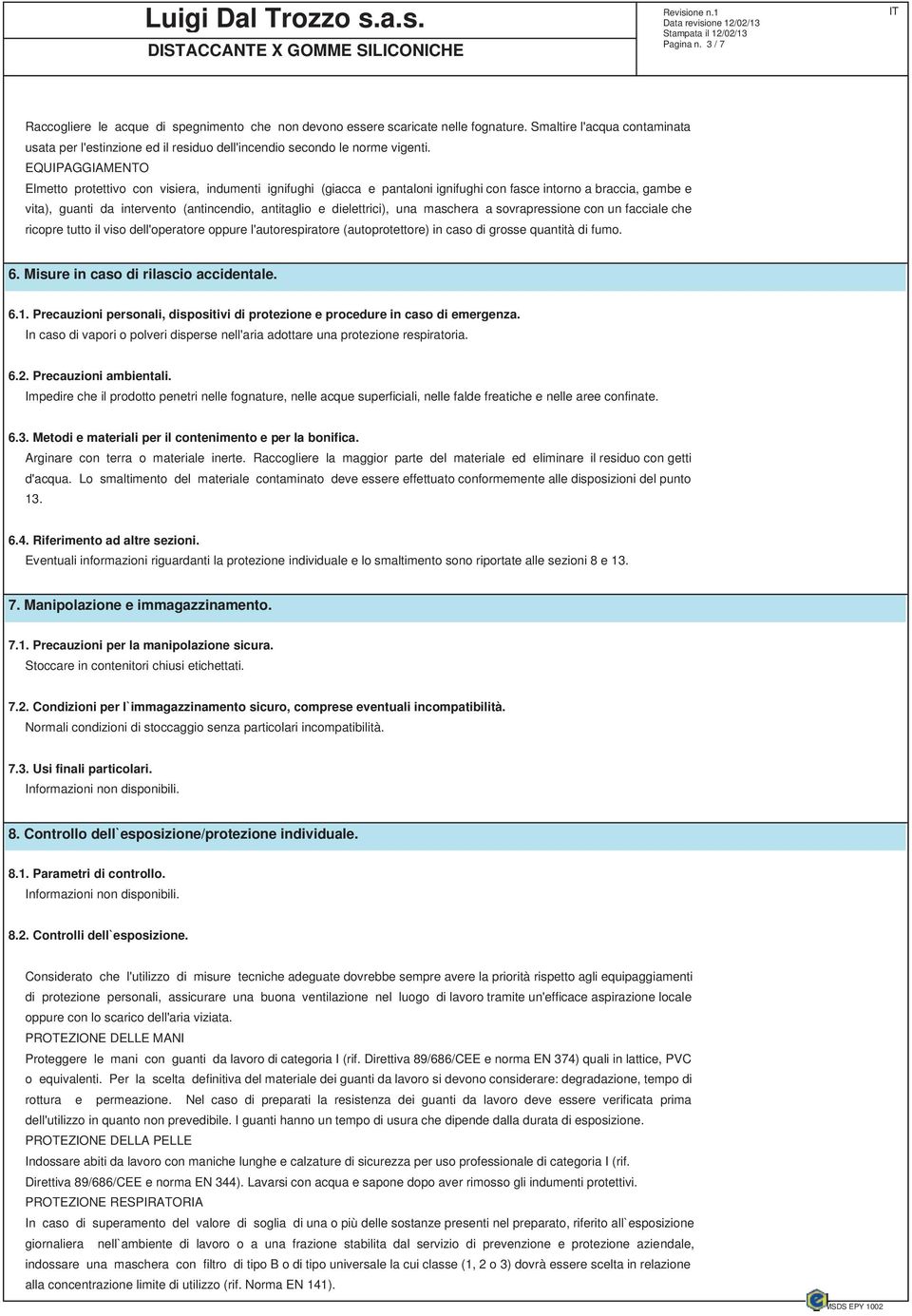 EQUIPAGGIAMENTO Elmetto protettivo con visiera, indumenti ignifughi (giacca e pantaloni ignifughi con fasce intorno a braccia, gambe e vita), guanti da intervento (antincendio, antitaglio e